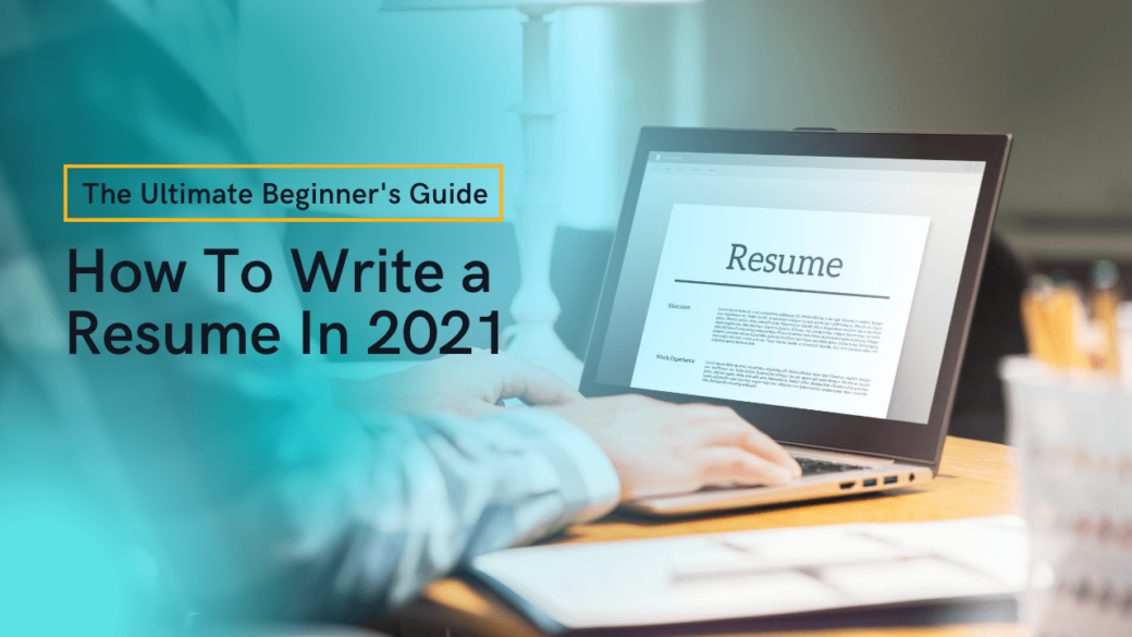 How To Write a Resume In 2021 | The Ultimate Beginner's Guide