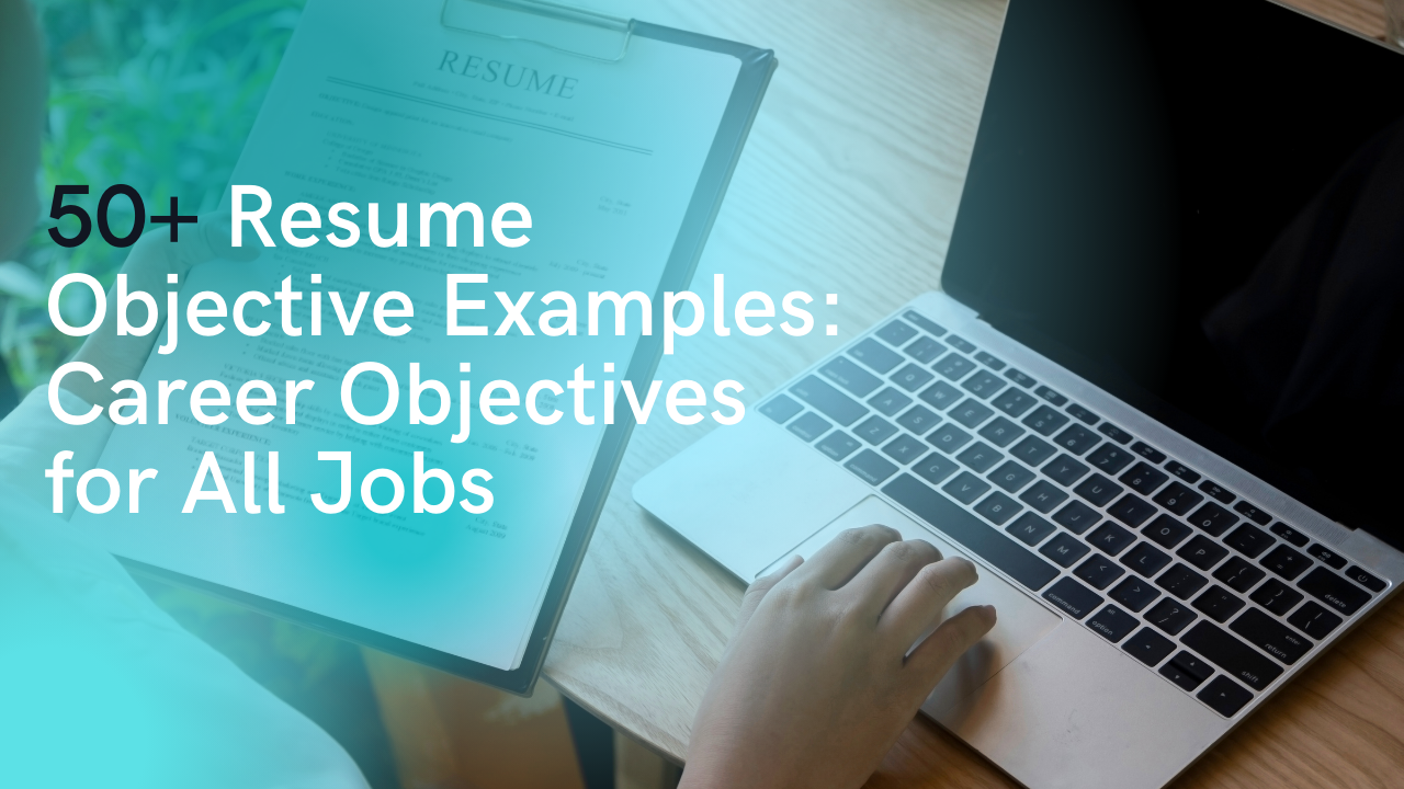 50+ Resume Objective Examples: Career Objectives for All Jobs