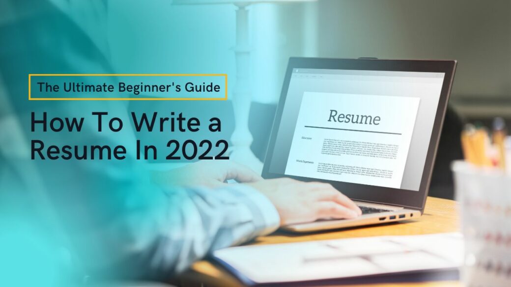 How To Write a Resume In 2022 | The Ultimate Beginner's Guide